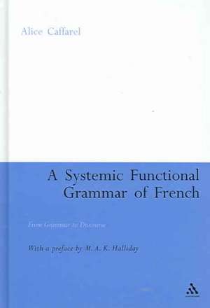 A Systemic Functional Grammar of French: From Grammar to Discourse de Alice Caffarel-Cayron