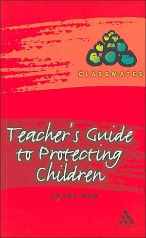 Teacher's Guide to Protecting Children de Janet Kay