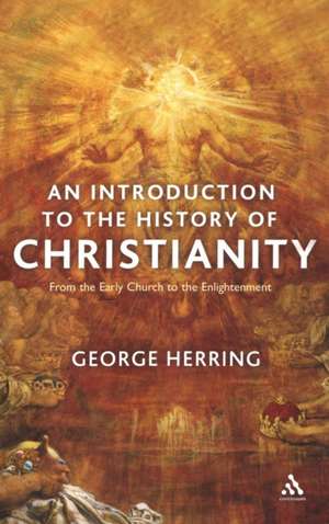 An Introduction to the History of Christianity: From the Early Church to the Enlightenment de Dr George Herring