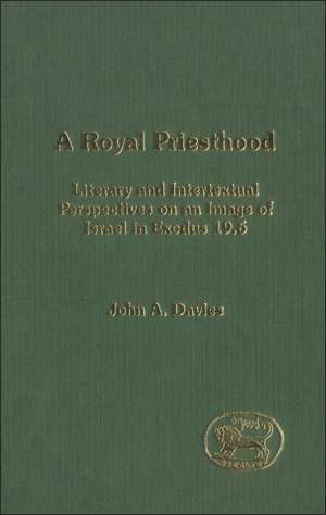 A Royal Priesthood: Literary and Intertextual Perspectives on an Image of Israel in Exodus 19.6 de John A. Davies