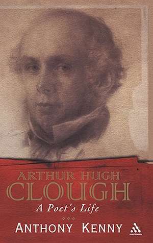 Arthur Hugh Clough: A Poet's Life de Sir Anthony Kenny