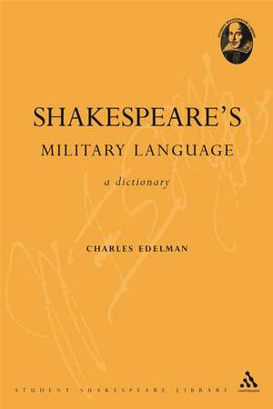 Shakespeare's Military Language: A Dictionary de Charles Edelman