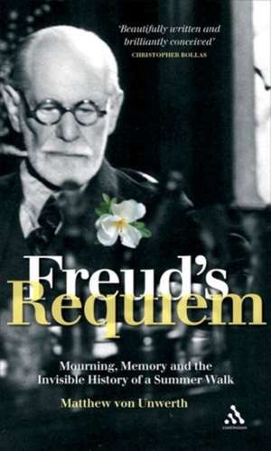 Freud's Requiem: Mourning, Memory, and the Invisible History of a Summer Walk de Matthew von Unwerth