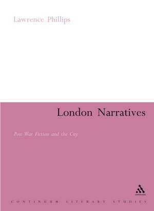 London Narratives: Post-War Fiction and the City de Dr Lawrence Phillips