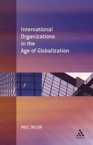 International Organization in the Age of Globalization de Paul Taylor