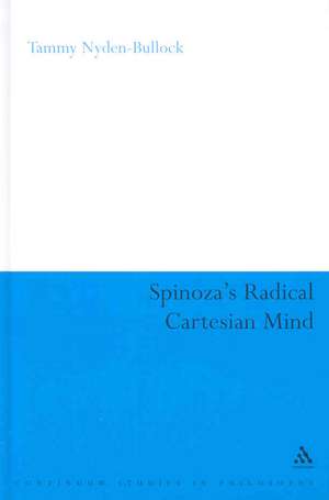 Spinoza's Radical Cartesian Mind de Dr. Tammy Nyden-Bullock