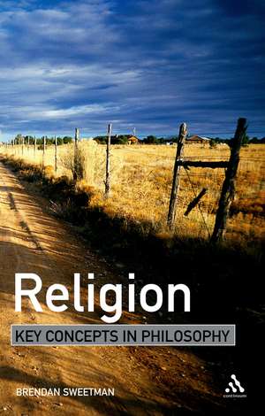 Religion: Key Concepts in Philosophy de Dr Brendan Sweetman