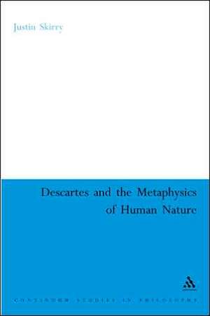 Descartes and the Metaphysics of Human Nature de Dr. Justin Skirry