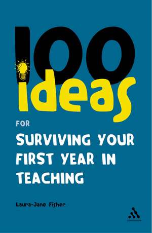 100 Ideas for Surviving your First Year in Teaching de Laura-Jane Fisher