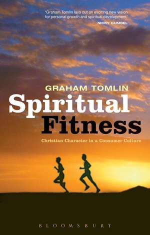 Spiritual Fitness: Christian Character in a Consumer Culture de The Revd Dr Graham Tomlin