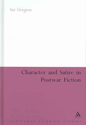 Character and Satire in Post War Fiction de Dr Ian Gregson