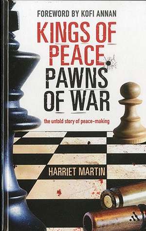 Kings of Peace Pawns of War: the untold story of peacemaking de Harriet Martin