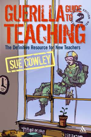 Guerilla Guide to Teaching 2nd Edition: The Definitive Resource for New Teachers de Sue Cowley