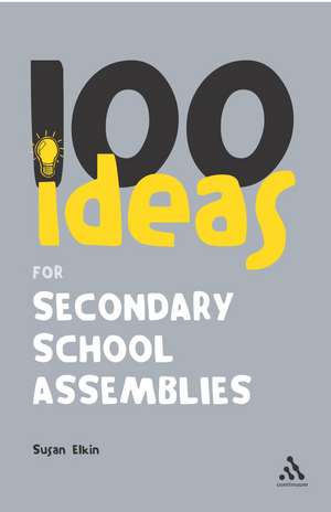 100 Ideas for Secondary School Assemblies de Susan Elkin