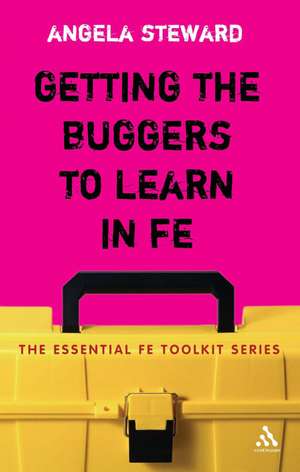 Getting the Buggers to Learn in FE: Dealing with the Headaches and Realities of College Life de Dr Angela Steward