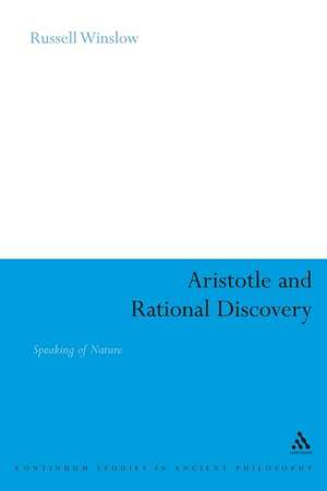 Aristotle and Rational Discovery: Speaking of Nature de Dr Russell Winslow