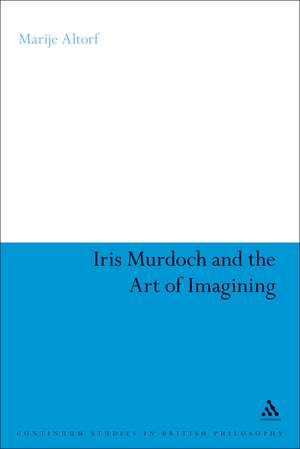 Iris Murdoch and the Art of Imagining de Dr Marije Altorf