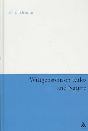 Wittgenstein on Rules and Nature de Dr Keith Dromm