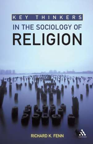 Key Thinkers in the Sociology of Religion de Richard K. Fenn