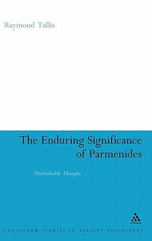 The Enduring Significance of Parmenides: Unthinkable Thought de Professor Raymond Tallis