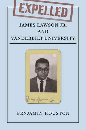 Expelled: James Lawson Jr. and Vanderbilt University de Benjamin Houston