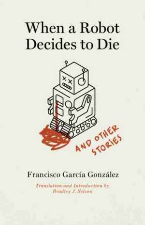 When a Robot Decides to Die and Other Stories de Francisco García González