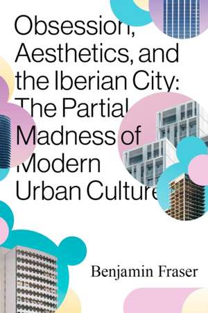 Obsession, Aesthetics, and the Iberian City de Benjamin Fraser