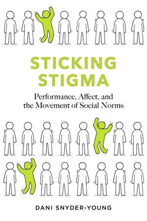 Sticking Stigma: Performance, Affect, and the Movement of Social Norms de Dani Snyder-Young