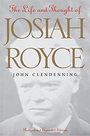 The Life and Thought of Josiah Royce: "" de JOHN CLENDENNING