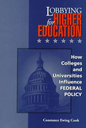 Lobbying for Higher Education: History, Representation, Ethics de Constance Ewing Cook