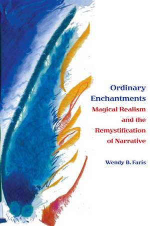 Ordinary Enchantments: Magical Realism and the Remystification of Narrative de Wendy B. Faris