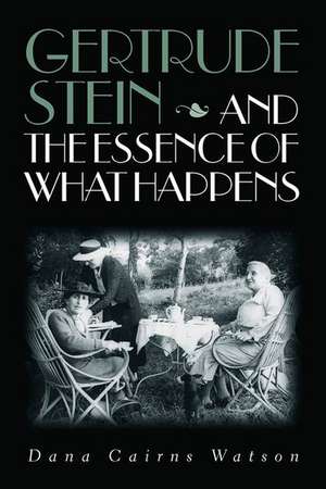 Gertrude Stein and the Essence of What Happens de Dana Cairns Watson