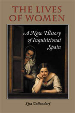 The Lives of Women: A New History of Inquisitional Spain de Lisa Vollendorf