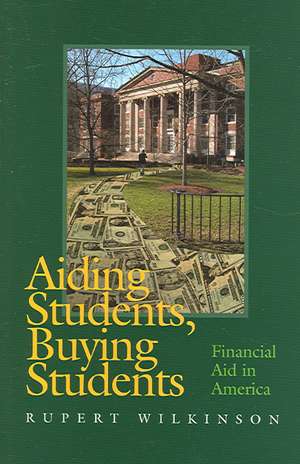 Aiding Students, Buying Students: Financial Aid in America de Rupert Wilkinson