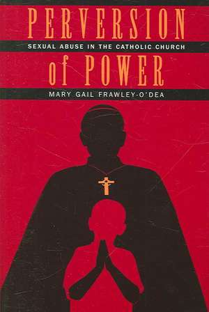 Perversion of Power: Sexual Abuse in the Catholic Church de Mary Gail Frawley-O'Dea