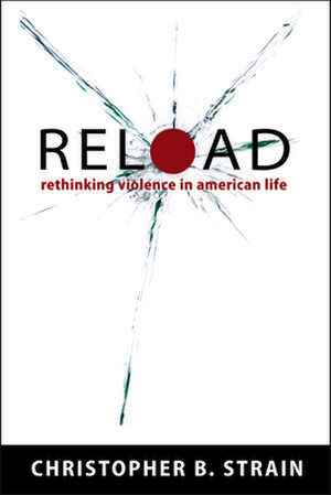 Reload: Rethinking Violence in American Life de Christopher B. Strain