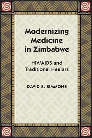 Modernizing Medicine in Zimbabwe: HIV/AIDS and Traditional Healers de David S. Simmons