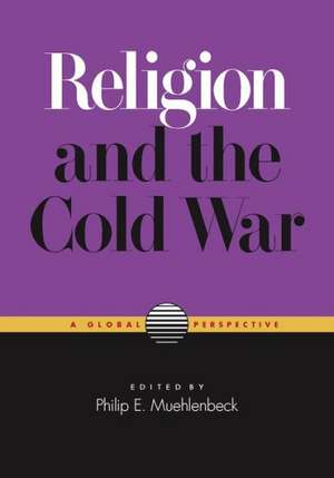 Religion and the Cold War: A Global Perspective de Philip Muehlenbeck