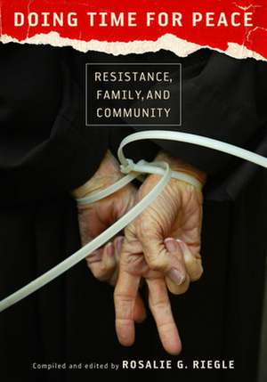 Doing Time for Peace: Resistance, Family, and Community de Rosalie G. Riegle