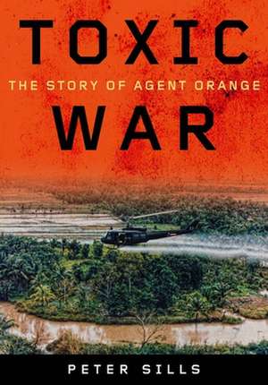 Toxic War: The Story of Agent Orange de Peter Sills