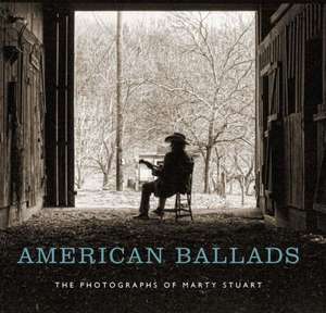 American Ballads: The Photographs of Marty Stuart de Susan H. Edwards