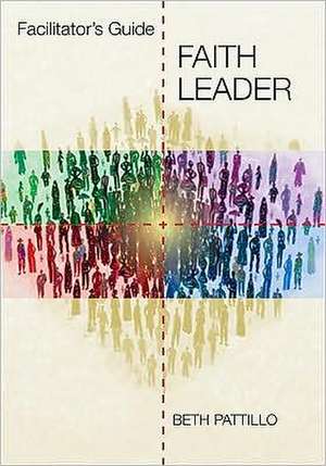 Faith Leader: Facilitator's Guide de Beth Pattillo