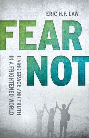 Fear Not: Living Grace and Truth in a Frightened World de Eric Law