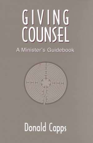 Giving Counsel: A Minister's Guidebook de Donald Capps