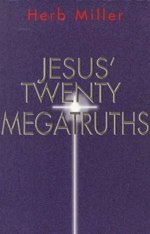 Jesus' Twenty Megatruths de Herb Miller