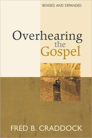 Overhearing the Gospel: Revised and Expanded Edition de Fred B. Craddock