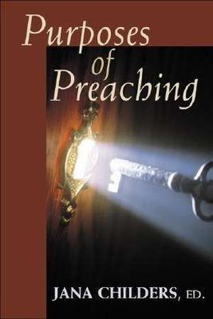 Purposes of Preaching de Jana Childers