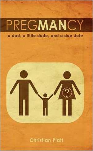 PregMANcy: A Dad, a Little Dude and a Due Date de Christian Piatt