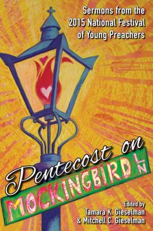 Pentecost on Mockingbird Lane: Sermons from the 2015 National Festival of Young Preachers de Mitchell C. Gieselman