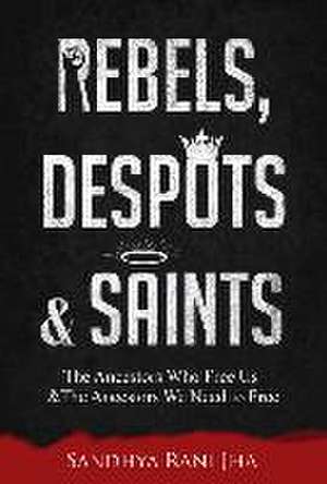 Rebels, Despots, and Saints de Sandhya Rani Jha